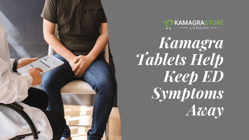 Kamagra Tablets Help Keep ED Symptoms Away