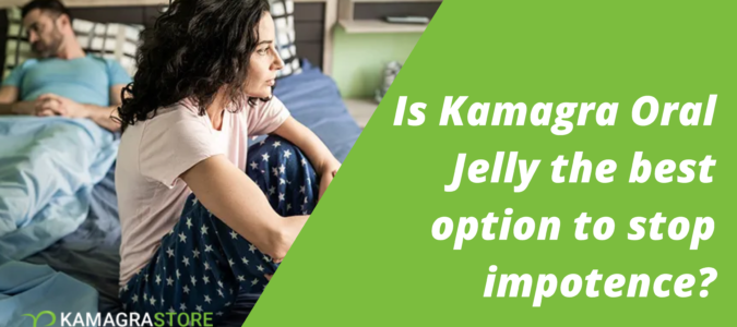 Is Kamagra Oral Jelly the best option to stop impotence